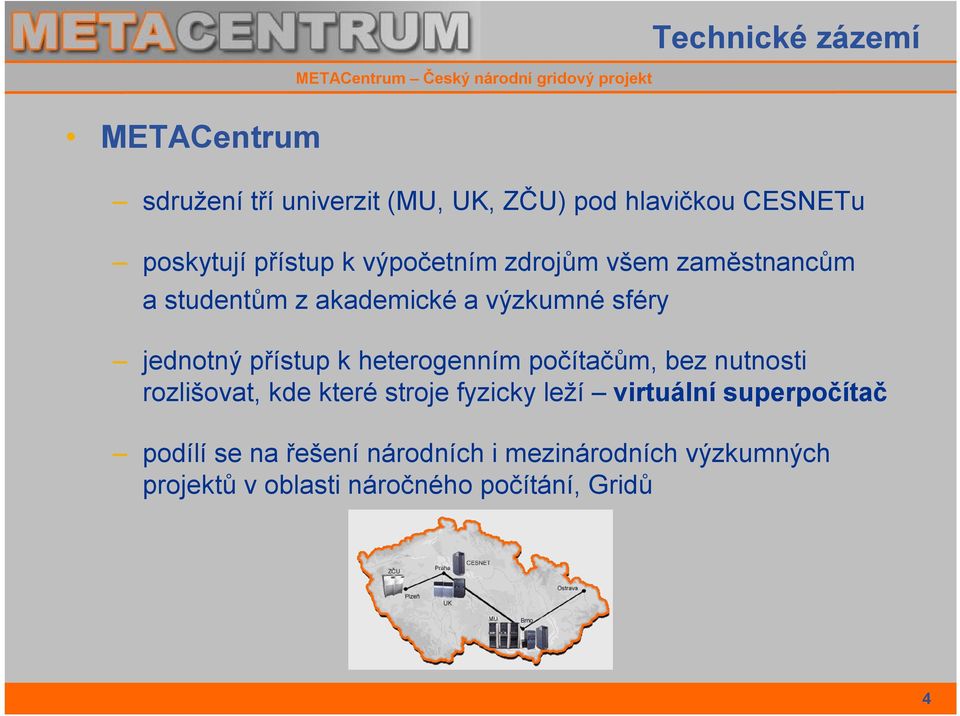 přístup k heterogenním počítačům, bez nutnosti rozlišovat, kde které stroje fyzicky leží virtuální