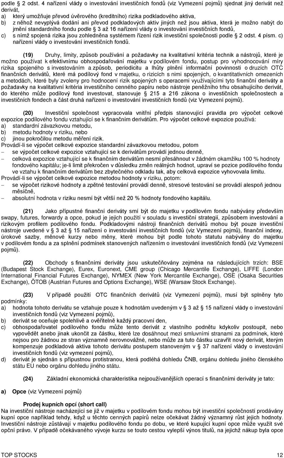 nevyplývá dodání ani převod podkladových aktiv jiných než jsou aktiva, která je možno nabýt do jmění standardního fondu podle 3 až 16 nařízení vlády o investování investičních fondů, c) s nímž