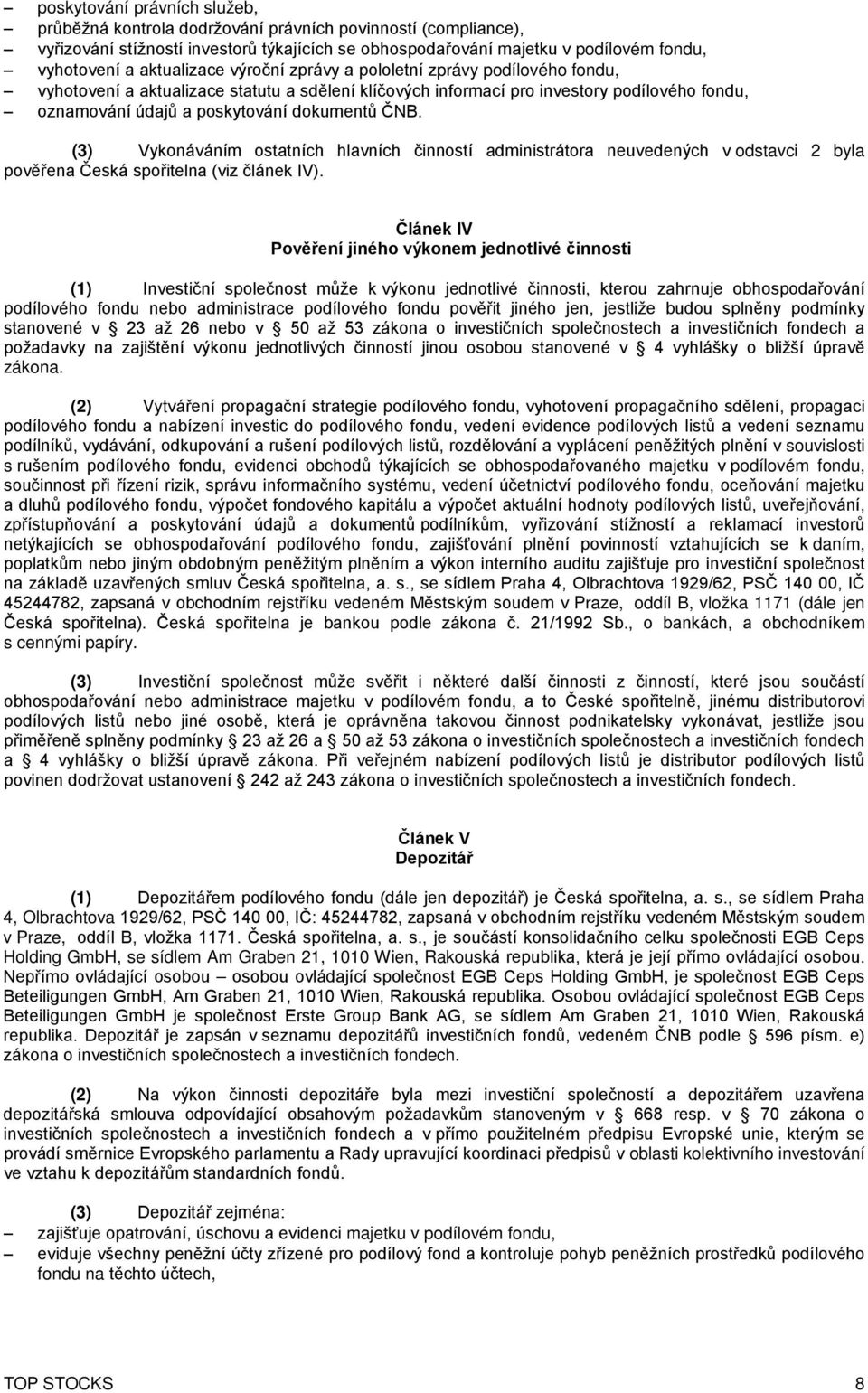 ČNB. (3) Vykonáváním ostatních hlavních činností administrátora neuvedených v odstavci 2 byla pověřena Česká spořitelna (viz článek IV).