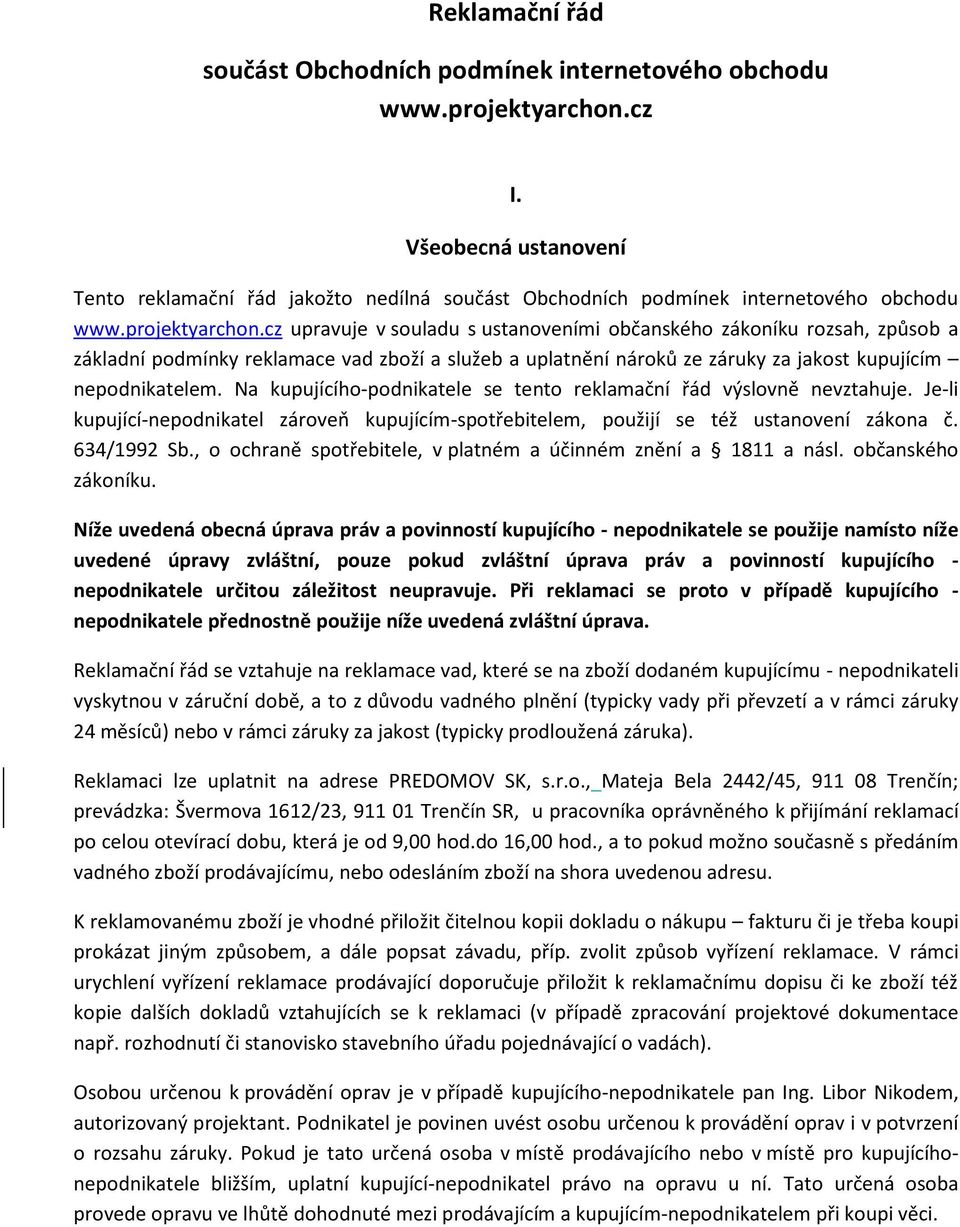 cz upravuje v souladu s ustanoveními občanského zákoníku rozsah, způsob a základní podmínky reklamace vad zboží a služeb a uplatnění nároků ze záruky za jakost kupujícím nepodnikatelem.