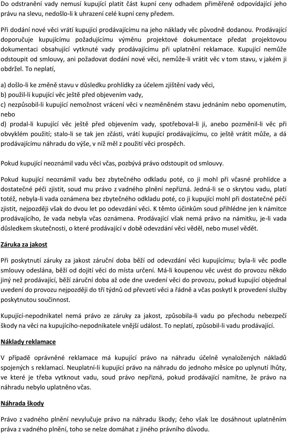 Prodávající doporučuje kupujícímu požadujícímu výměnu projektové dokumentace předat projektovou dokumentaci obsahující vytknuté vady prodávajícímu při uplatnění reklamace.