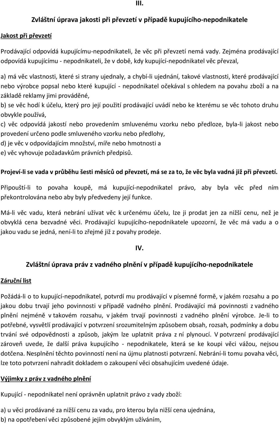 které prodávající nebo výrobce popsal nebo které kupující - nepodnikatel očekával s ohledem na povahu zboží a na základě reklamy jimi prováděné, b) se věc hodí k účelu, který pro její použití