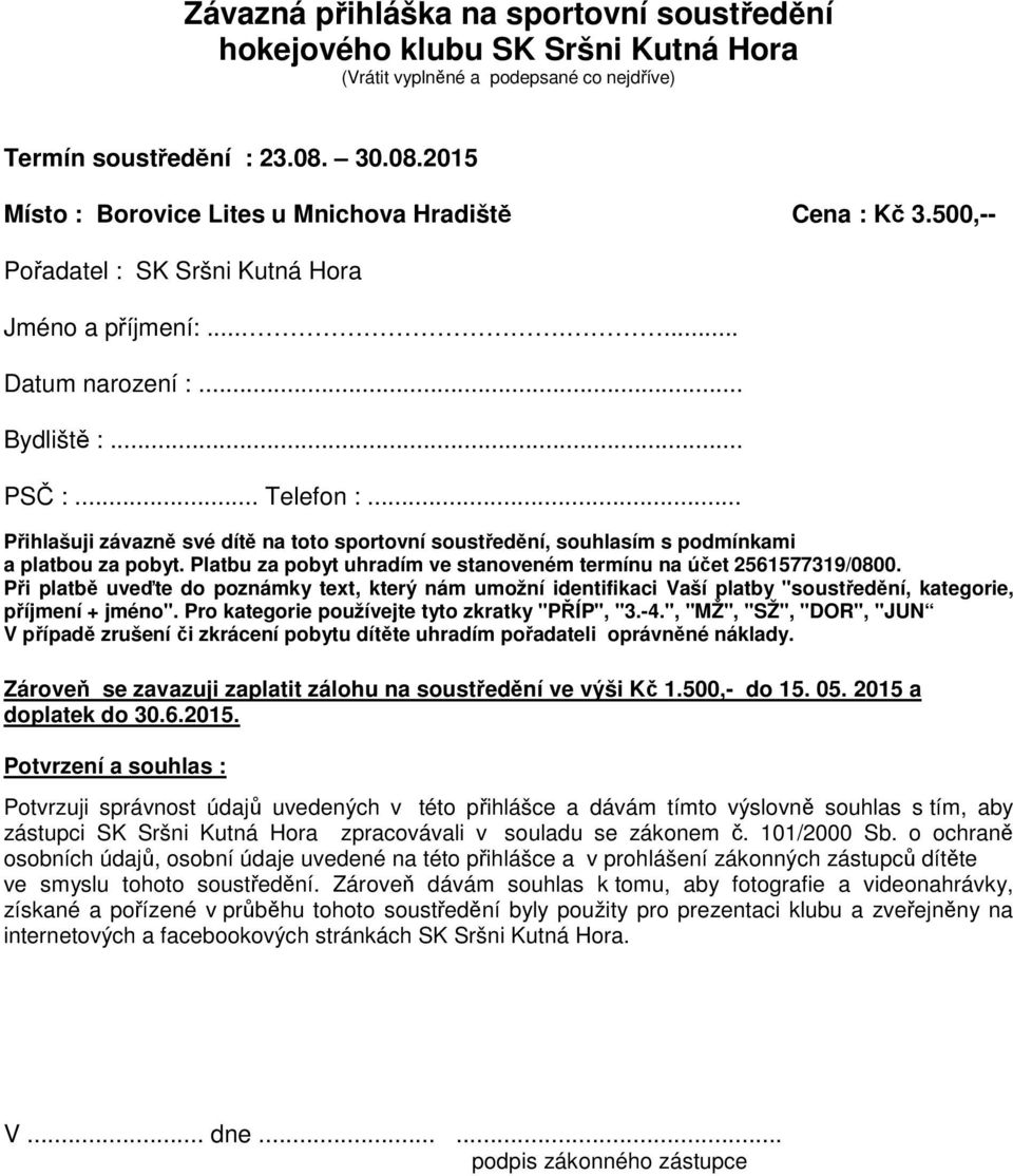 .. Přihlašuji závazně své dítě na toto sportovní soustředění, souhlasím s podmínkami a platbou za pobyt. Platbu za pobyt uhradím ve stanoveném termínu na účet 2561577319/0800.