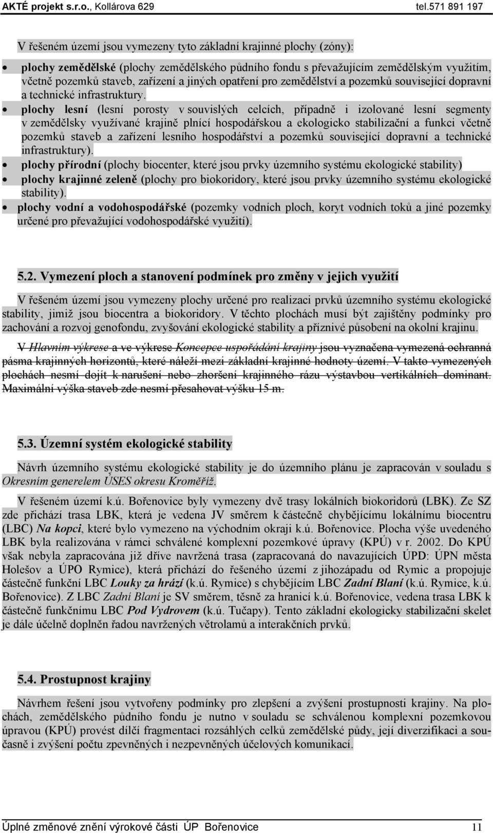 plochy lesní (lesní porosty v souvislých celcích, případně i izolované lesní segmenty v zemědělsky využívané krajině plnící hospodářskou a ekologicko stabilizační a funkci včetně pozemků staveb a