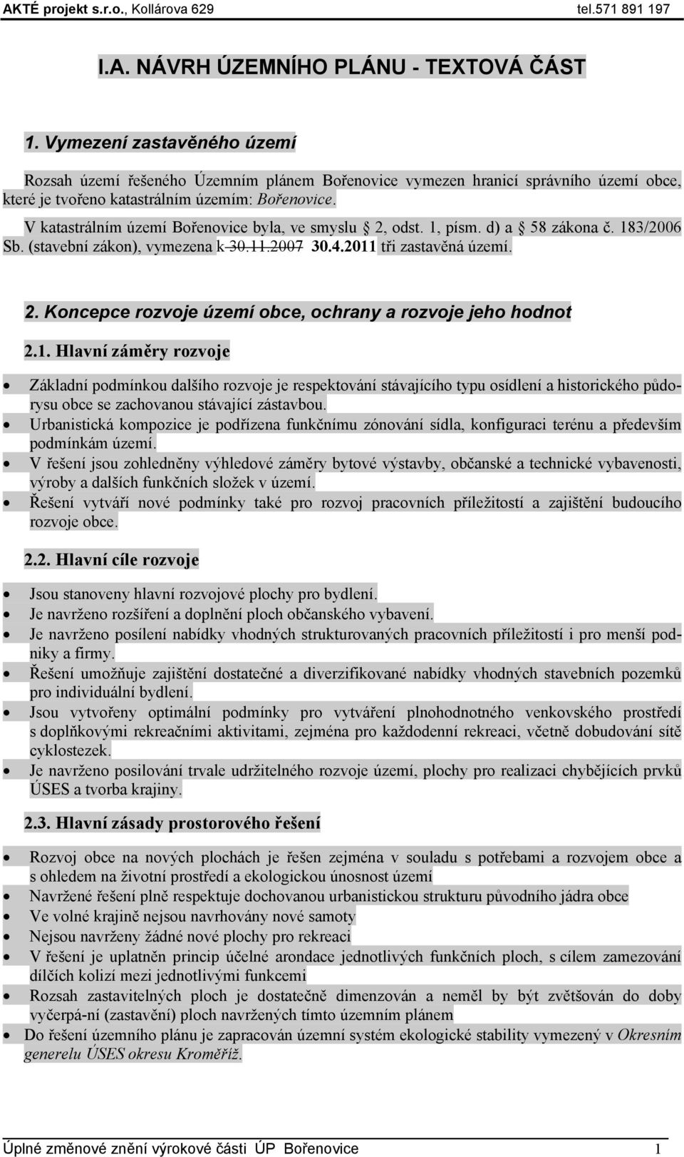 V katastrálním území Bořenovice byla, ve smyslu 2, odst. 1, písm. d) a 58 zákona č. 183/2006 Sb. (stavební zákon), vymezena k 30.11.2007 30.4.2011 tři zastavěná území. 2. Koncepce rozvoje území obce, ochrany a rozvoje jeho hodnot 2.