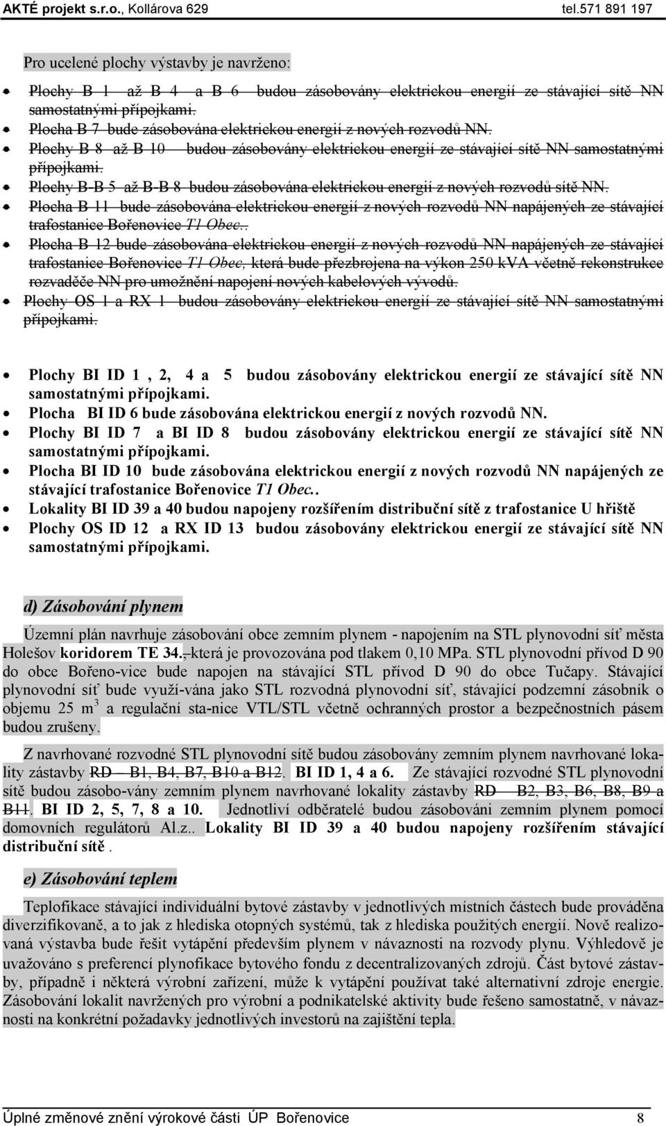 Plochy B-B 5 až B-B 8 budou zásobována elektrickou energií z nových rozvodů sítě NN.