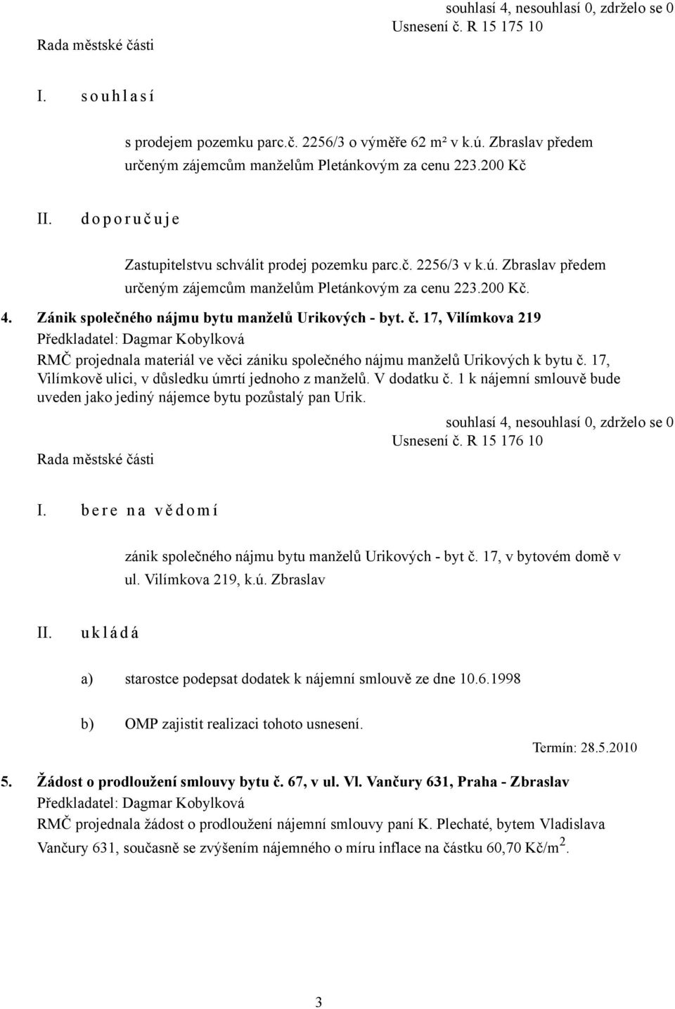 Zánik společného nájmu bytu manželů Urikových - byt. č. 17, Vilímkova 219 RMČ projednala materiál ve věci zániku společného nájmu manželů Urikových k bytu č.