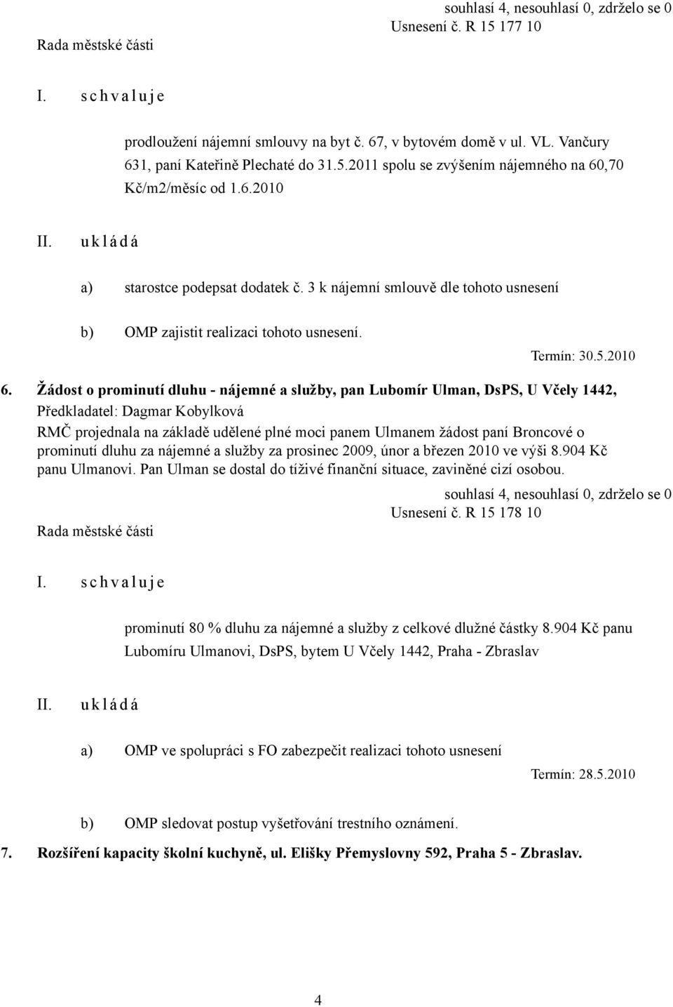 Žádost o prominutí dluhu - nájemné a služby, pan Lubomír Ulman, DsPS, U Včely 1442, RMČ projednala na základě udělené plné moci panem Ulmanem žádost paní Broncové o prominutí dluhu za nájemné a