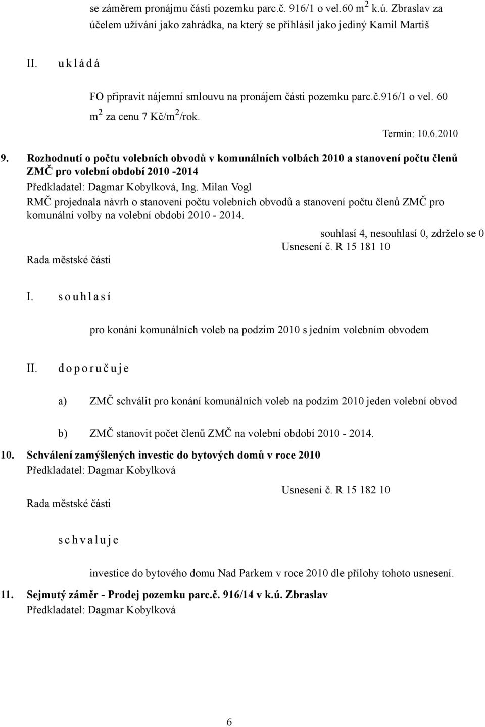 Termín: 10.6.2010 9. Rozhodnutí o počtu volebních obvodů v komunálních volbách 2010 a stanovení počtu členů ZMČ pro volební období 2010-2014, Ing.