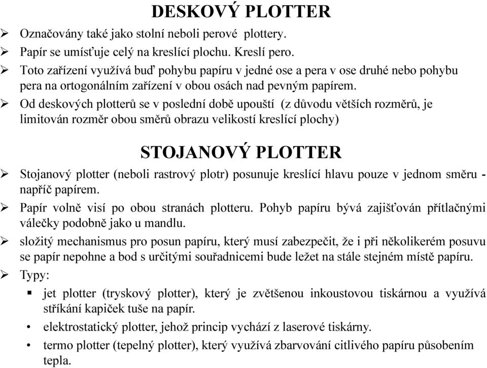 Od deskových plotterů se v poslední době upouští (z důvodu větších rozměrů, je limitován rozměr obou směrů obrazu velikostí kreslící plochy) STOJANOVÝ PLOTTER Stojanový plotter (neboli rastrový