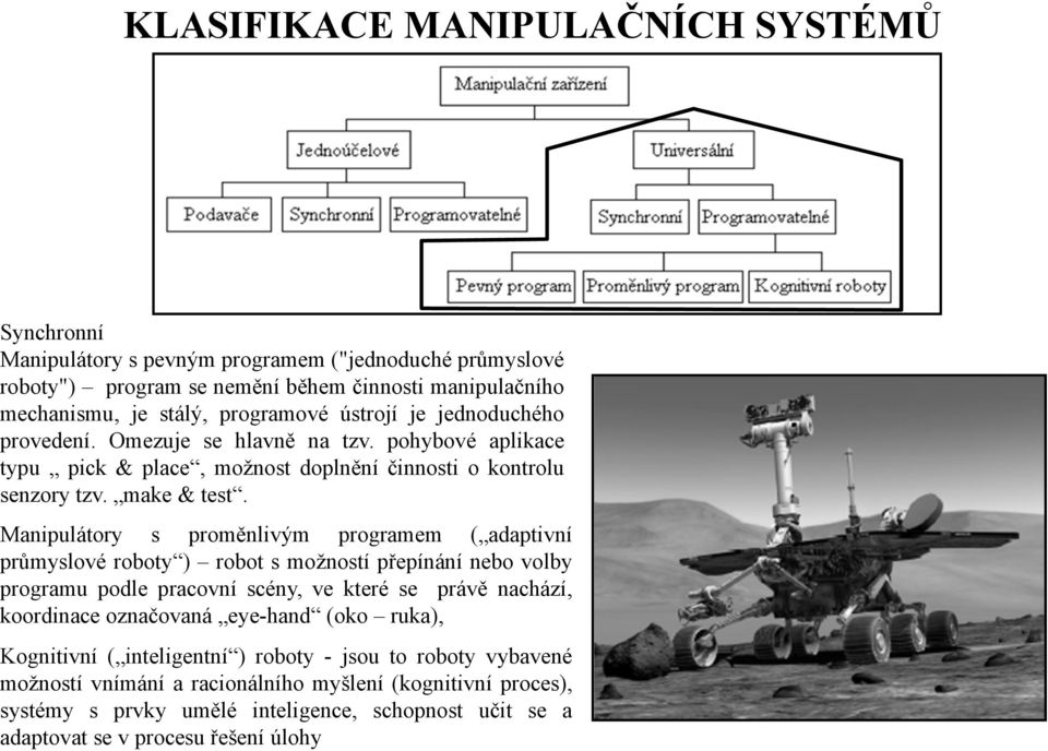 Manipulátory s proměnlivým programem ( adaptivní průmyslové roboty ) robot s možností přepínání nebo volby programu podle pracovní scény, ve které se právě nachází, koordinace označovaná