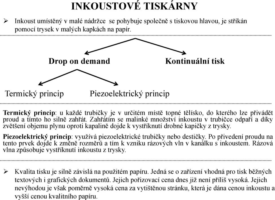 Zahřátím se malinké množství inkoustu v trubičce odpaří a díky zvětšení objemu plynu oproti kapalině dojde k vystříknutí drobné kapičky z trysky.