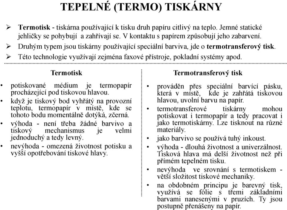 Termotisk potiskované médium je termopapír procházející pod tiskovou hlavou. když je tiskový bod vyhřátý na provozní teplotu, termopapír v místě, kde se tohoto bodu momentálně dotýká, zčerná.