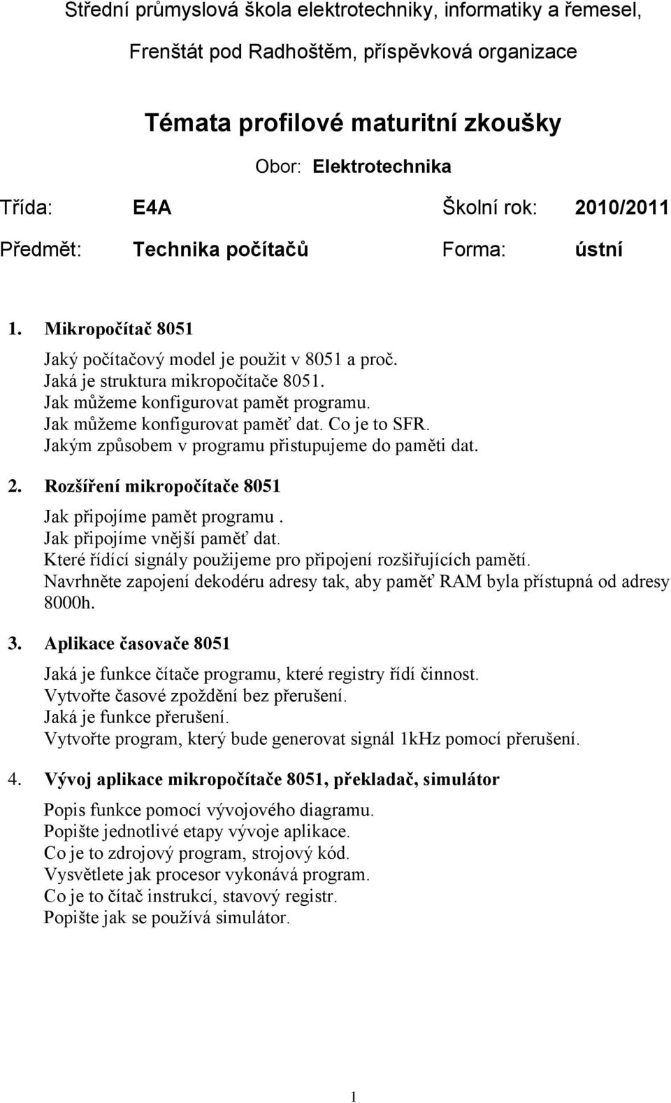 Jak můžeme konfigurovat paměť dat. Co je to SFR. Jakým způsobem v programu přistupujeme do paměti dat. 2. Rozšíření mikropočítače 8051 Jak připojíme pamět programu. Jak připojíme vnější paměť dat.