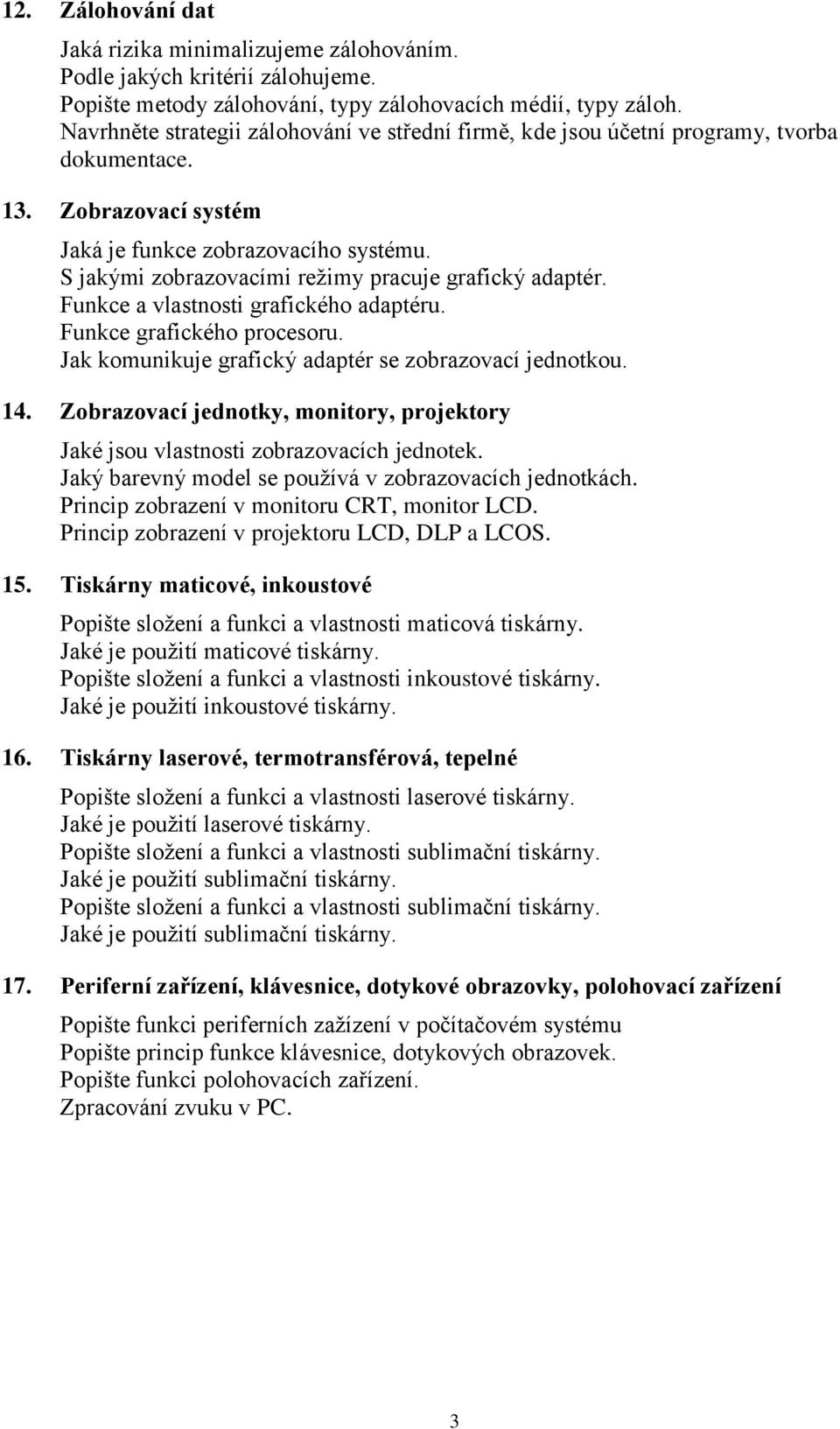 S jakými zobrazovacími režimy pracuje grafický adaptér. Funkce a vlastnosti grafického adaptéru. Funkce grafického procesoru. Jak komunikuje grafický adaptér se zobrazovací jednotkou. 14.