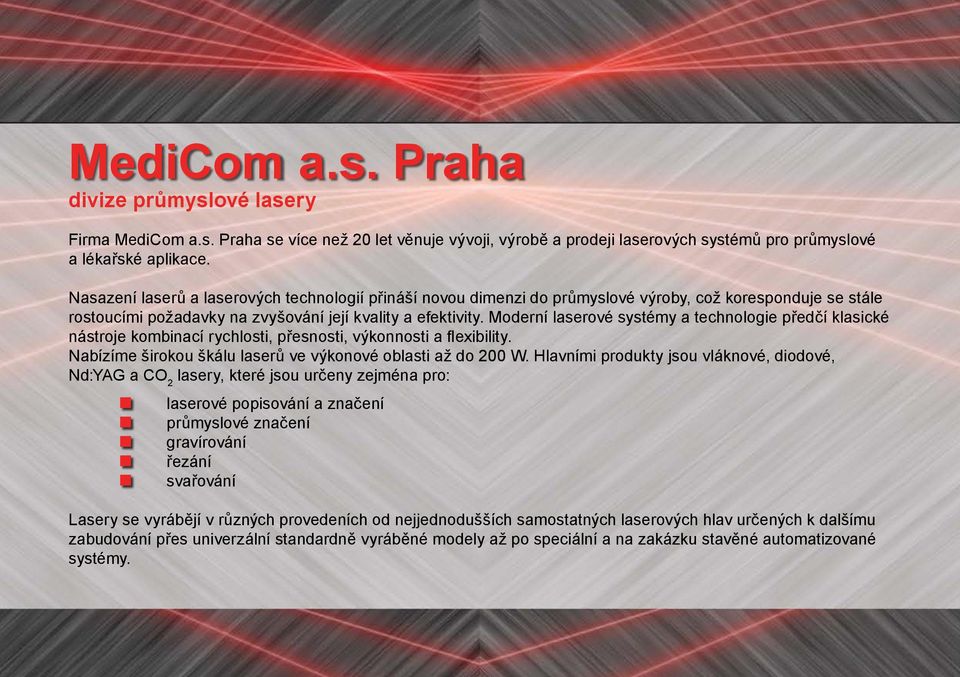 Moderní laserové systémy a technologie předčí klasické nástroje kombinací rychlosti, přesnosti, výkonnosti a flexibility. Nabízíme širokou škálu laserů ve výkonové oblasti až do 200 W.