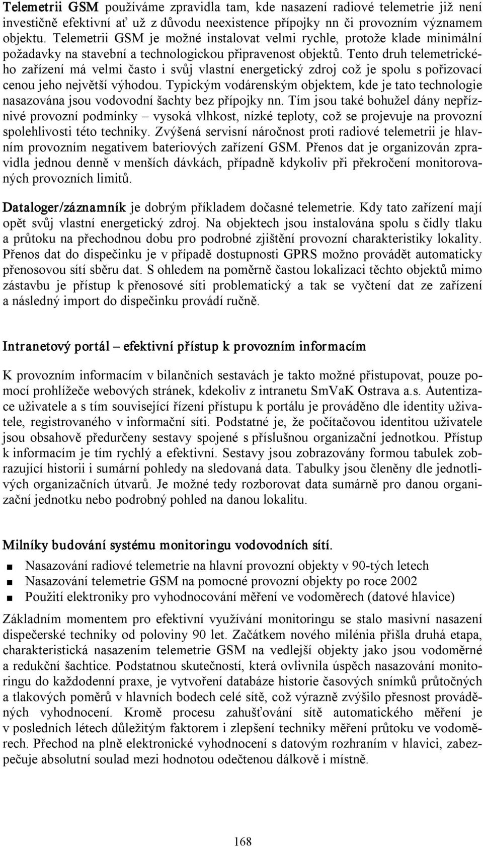 Tento druh telemetrického zařízení má velmi často i svůj vlastní energetický zdroj což je spolu s pořizovací cenou jeho největší výhodou.