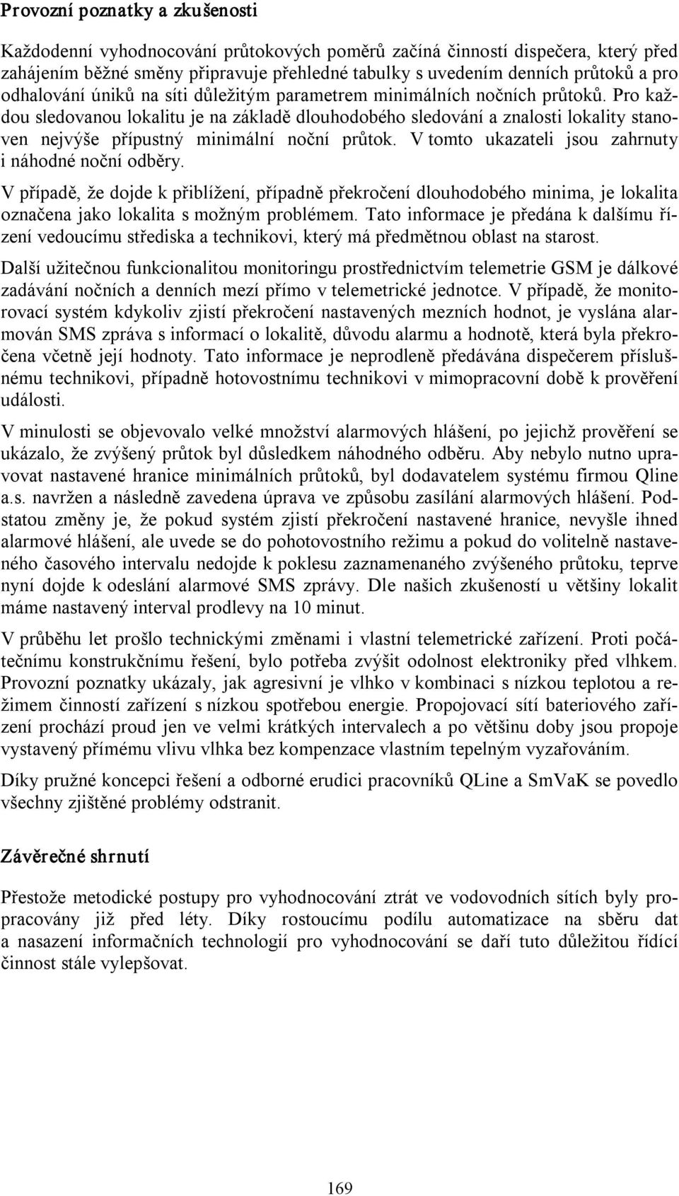 Pro každou sledovanou lokalitu je na základě dlouhodobého sledování a znalosti lokality stanoven nejvýše přípustný minimální noční průtok. V tomto ukazateli jsou zahrnuty i náhodné noční odběry.