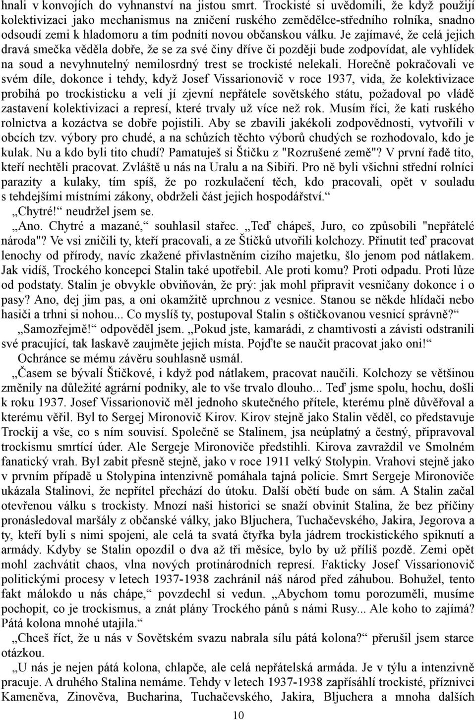 Je zajímavé, že celá jejich dravá smečka věděla dobře, že se za své činy dříve či později bude zodpovídat, ale vyhlídek na soud a nevyhnutelný nemilosrdný trest se trockisté nelekali.