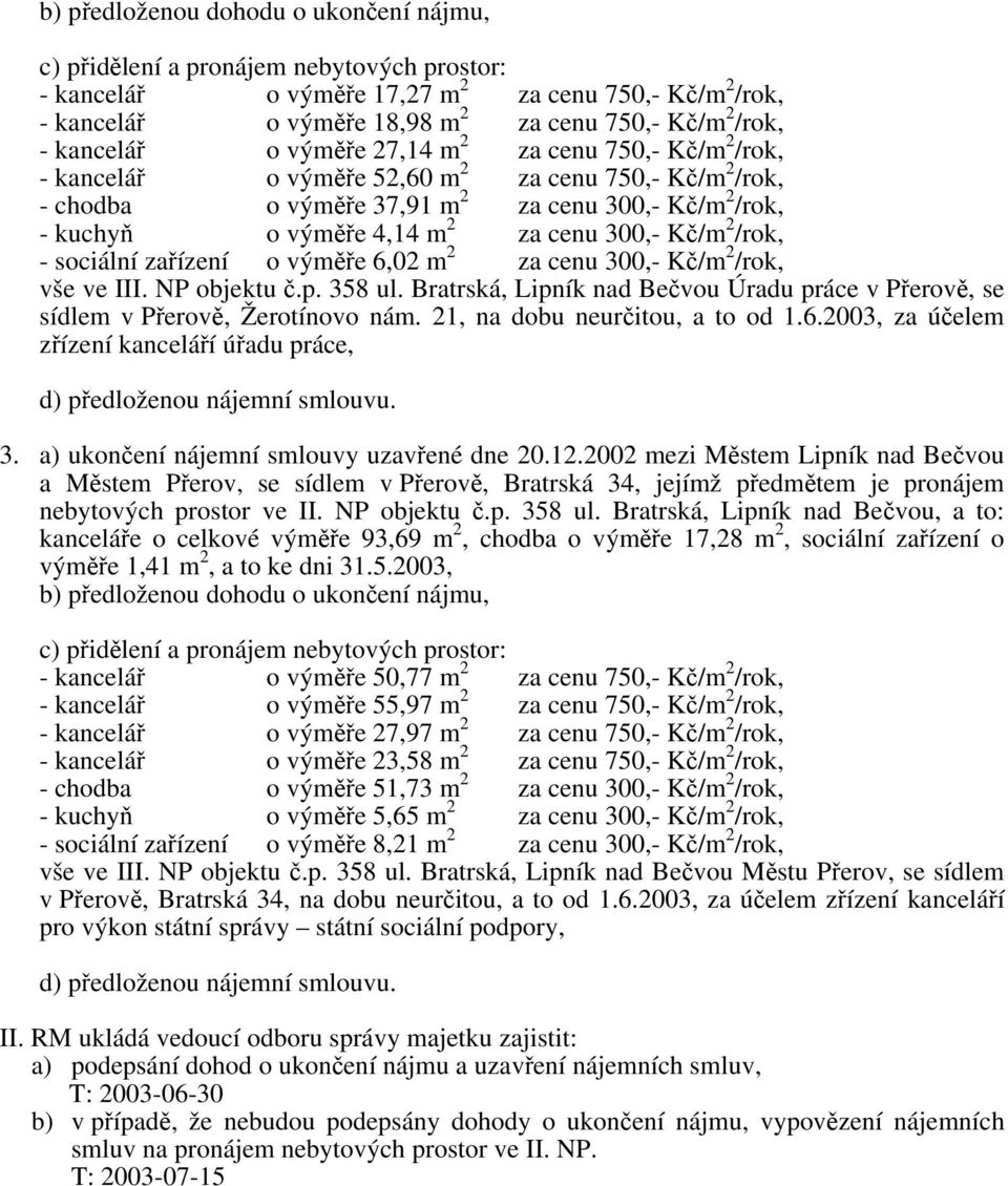 cenu 300,- Kč/m 2 /rok, - sociální zařízení o výměře 6,02 m 2 za cenu 300,- Kč/m 2 /rok, vše ve III. NP objektu č.p. 358 ul.