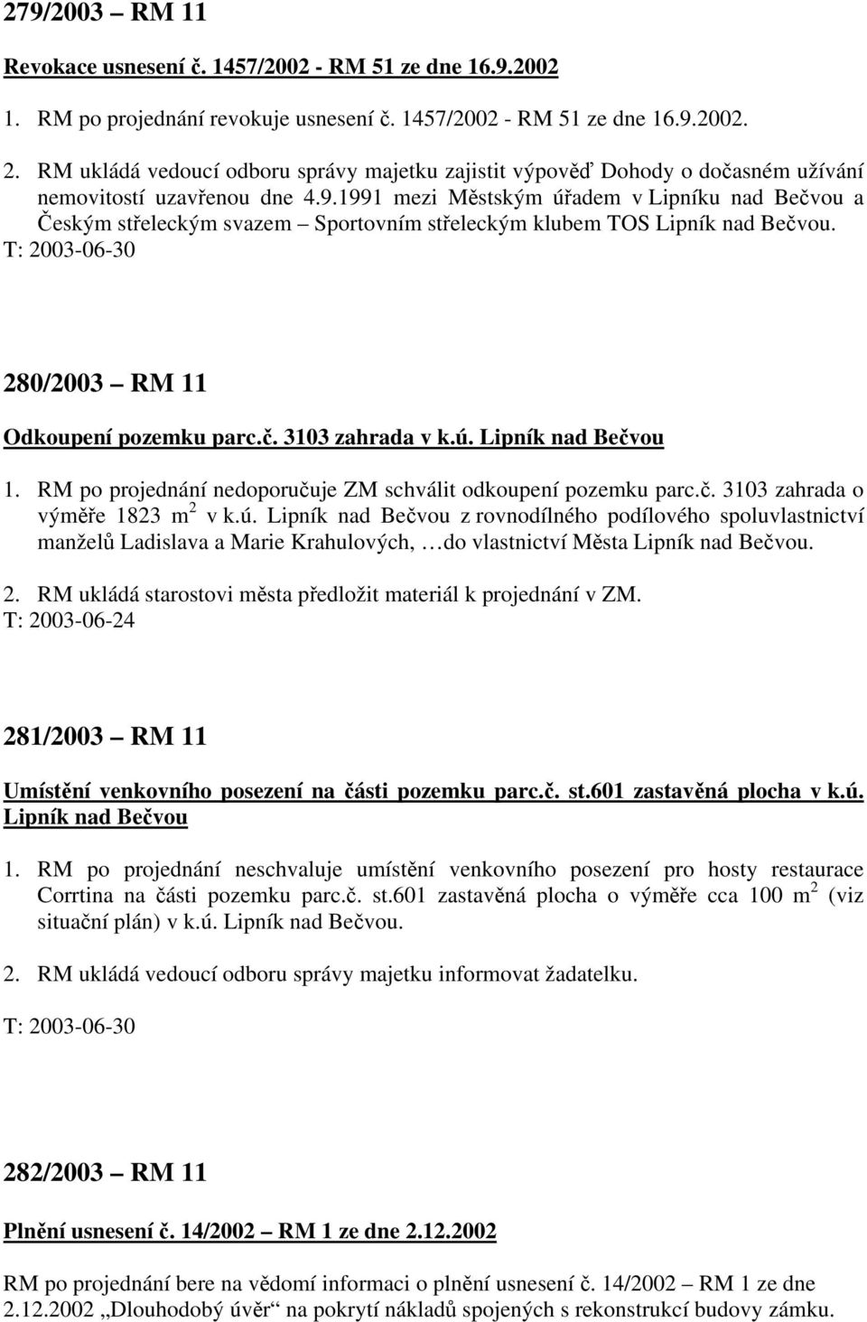 1991 mezi Městským úřadem v Lipníku nad Bečvou a Českým střeleckým svazem Sportovním střeleckým klubem TOS Lipník nad Bečvou. 280/2003 RM 11 Odkoupení pozemku parc.č. 3103 zahrada v k.ú. Lipník nad Bečvou 1.