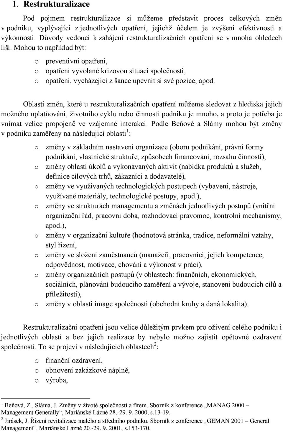 Mhu t například být: preventivní patření, patření vyvlané krizvu situací splečnsti, patření, vycházející z šance upevnit si své pzice, apd.