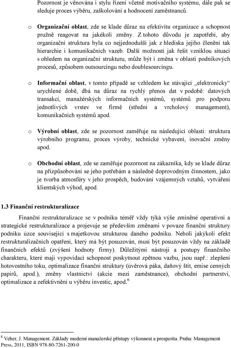 Z tht důvdu je zaptřebí, aby rganizační struktura byla c nejjedndušší jak z hlediska jejíh členění tak hierarchie i kmunikačních vazeb.