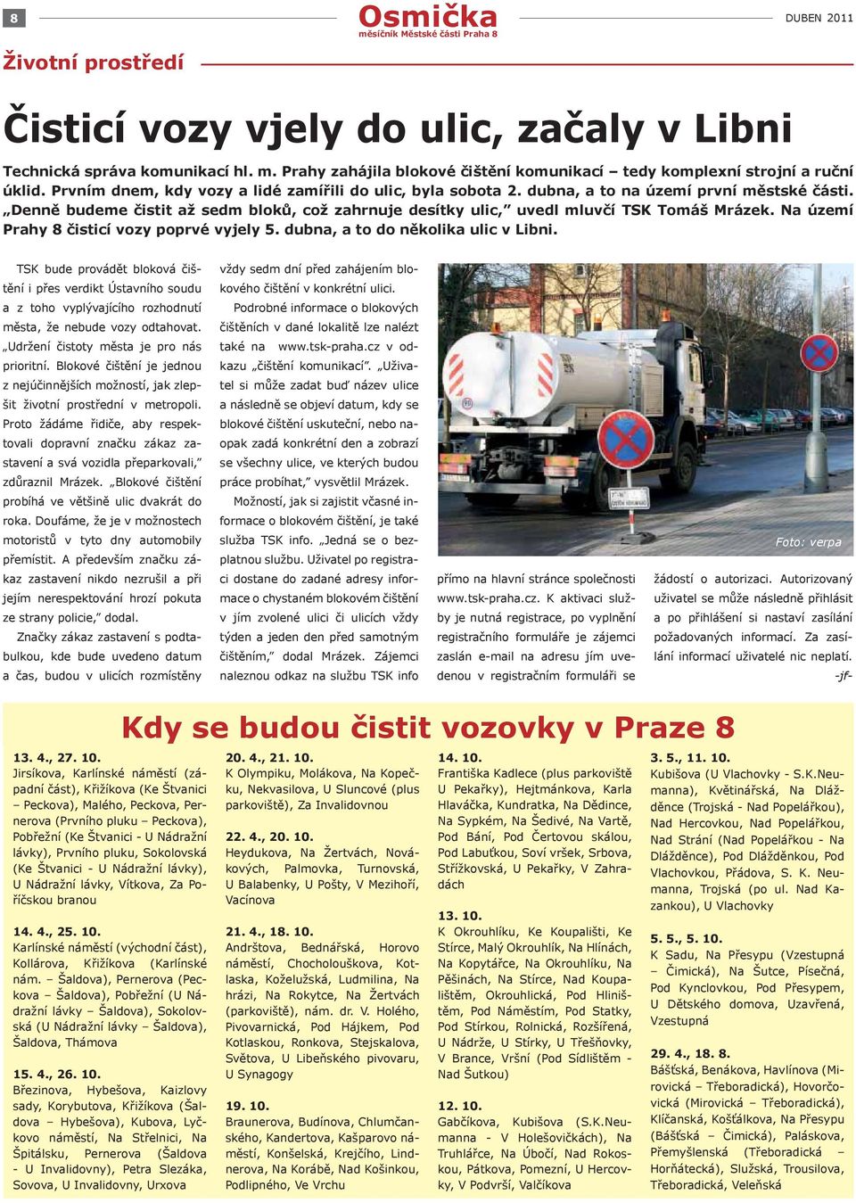 Na území Prahy 8 čisticí vozy poprvé vyjely 5. dubna, a to do několika ulic v Libni.