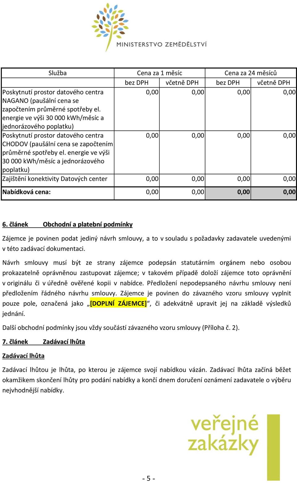 energie ve výši 30 000 kwh/měsíc a jednorázového poplatku) Zajištění konektivity Datových center 0,00 0,00 0,00 0,00 Nabídková cena: 0,00 0,00 0,00 0,00 6.