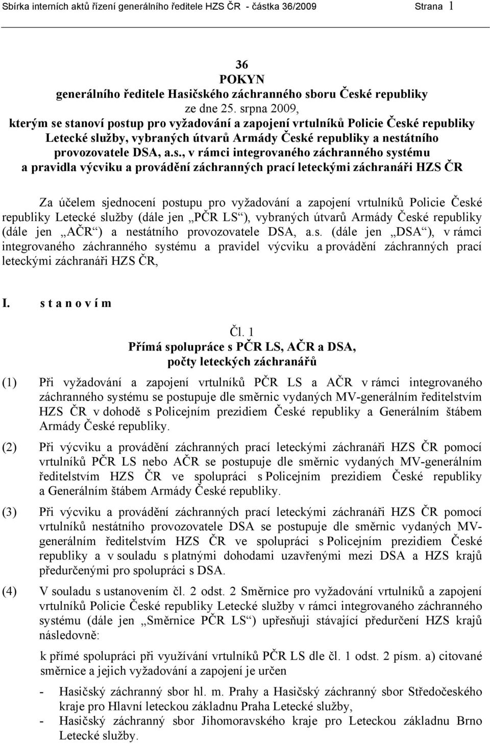 integrovaného záchranného systému a pravidla výcviku a provádění záchranných prací leteckými záchranáři HZS ČR Za účelem sjednocení postupu pro vyžadování a zapojení vrtulníků Policie České republiky