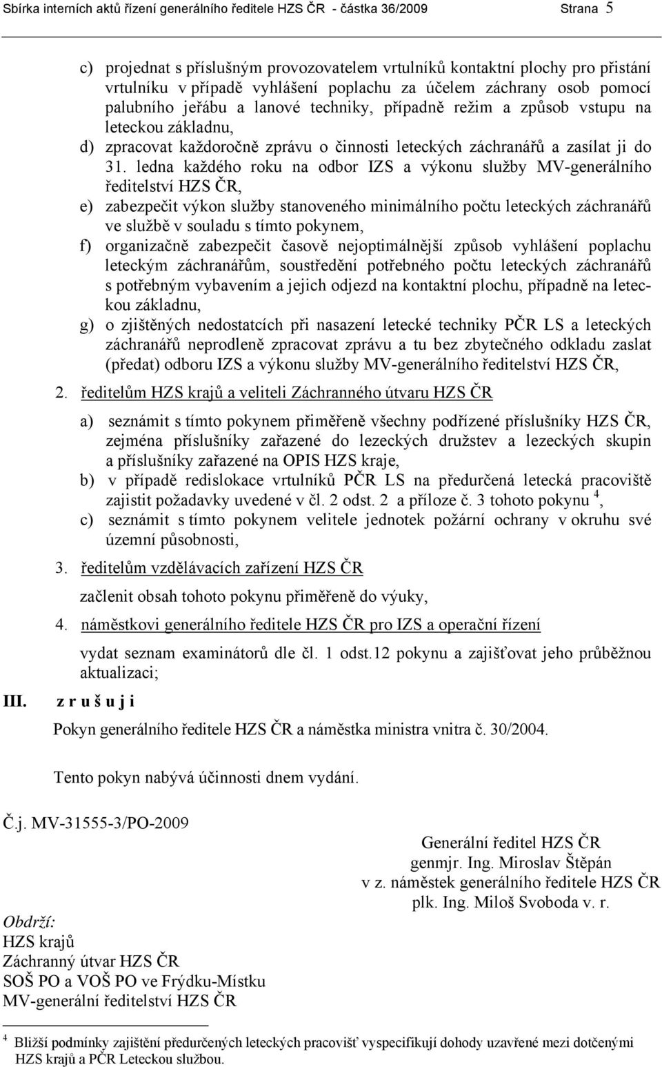 režim a způsob vstupu na leteckou základnu, d) zpracovat každoročně zprávu o činnosti leteckých záchranářů a zasílat ji do 31.