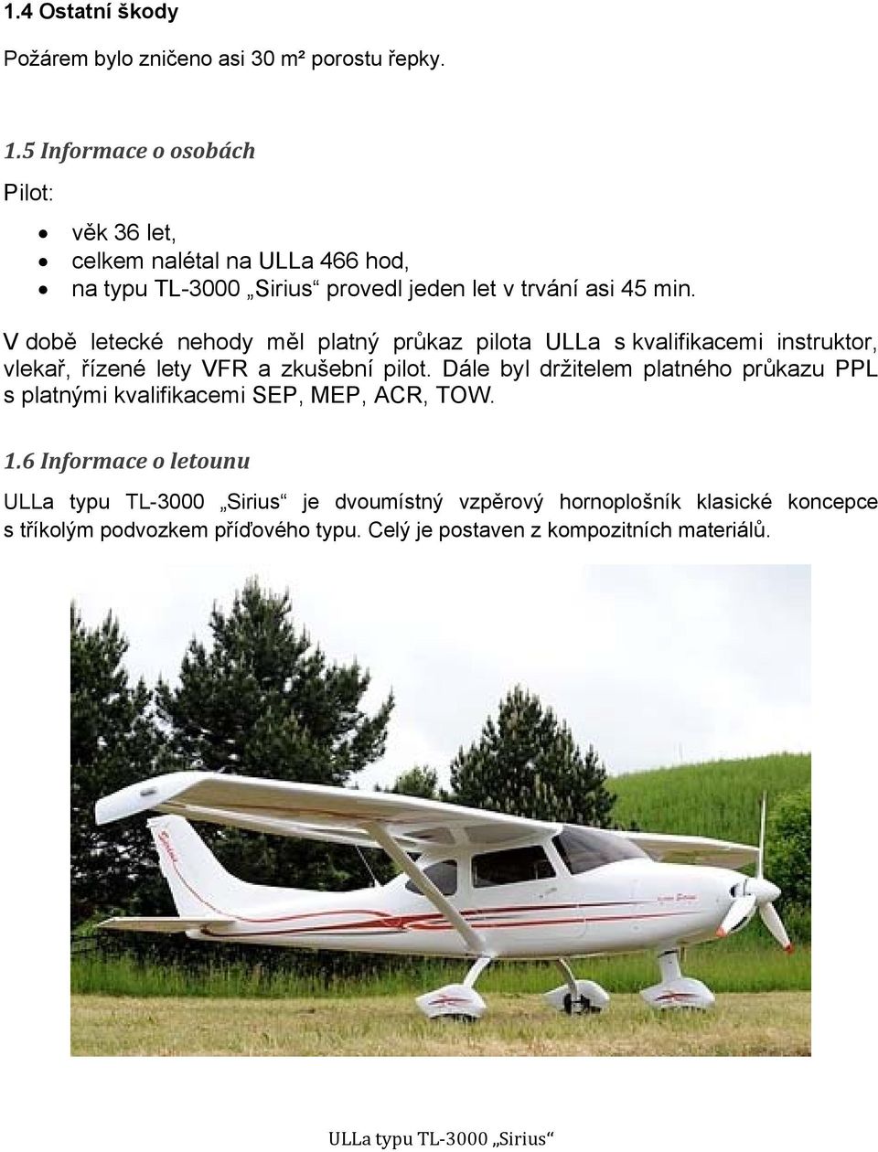 V době letecké nehody měl platný průkaz pilota ULLa s kvalifikacemi instruktor, vlekař, řízené lety VFR a zkušební pilot.