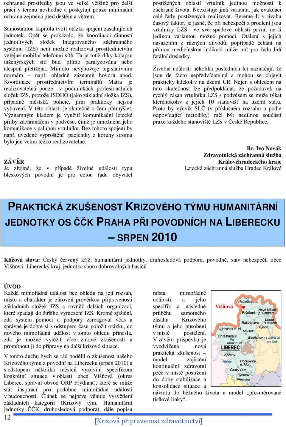 Opět se prokázalo, že koordinaci činností jednotlivých složek Integrovaného záchranného systému (IZS) není možné realizovat prostřednictvím veřejné mobilní telefonní sítě.