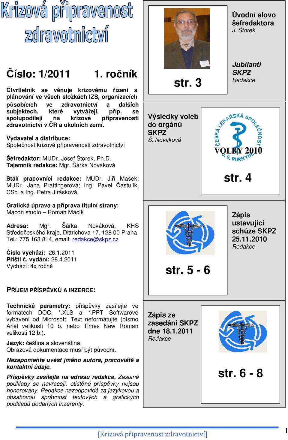 se spolupodílejí na krizové připravenosti zdravotnictví v ČR a okolních zemí. Vydavatel a distribuce: Společnost krizové připravenosti zdravotnictví Šéfredaktor: MUDr. Josef Štorek, Ph.D. Tajemník redakce: Mgr.