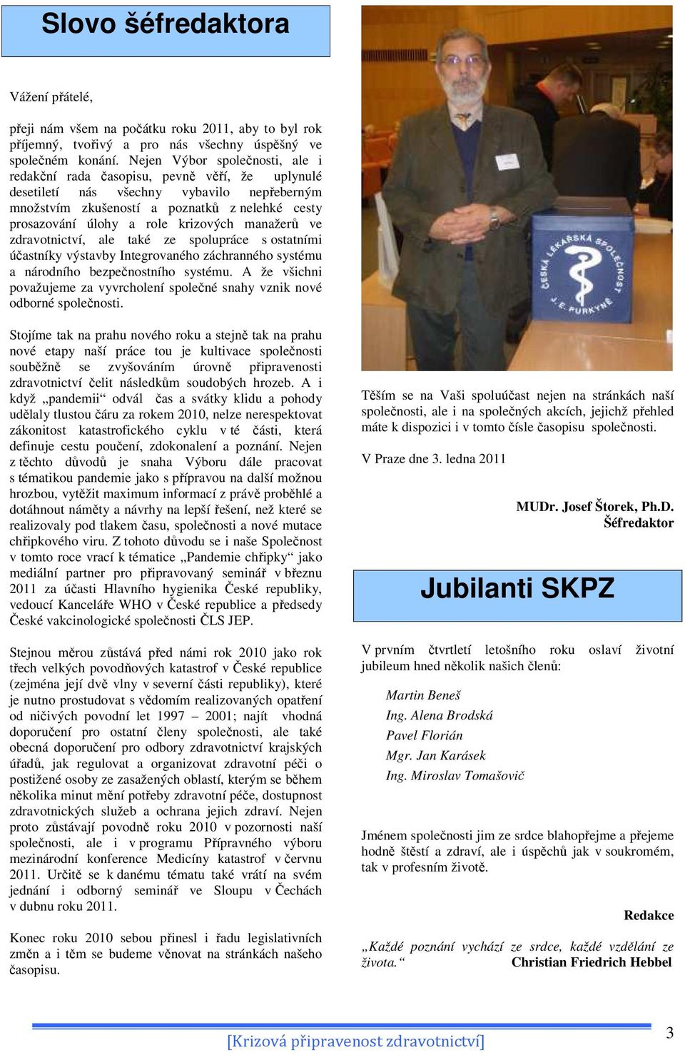 krizových manažerů ve zdravotnictví, ale také ze spolupráce s ostatními účastníky výstavby Integrovaného záchranného systému a národního bezpečnostního systému.