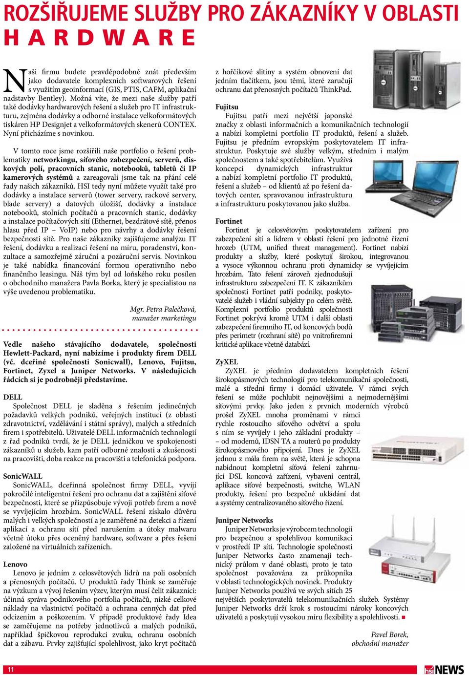 Možná víte, že mezi naše služby patří také dodávky hardwarových řešení a služeb pro IT infrastrukturu, zejména dodávky a odborné instalace velkoformátových tiskáren HP Designjet a velkoformátových