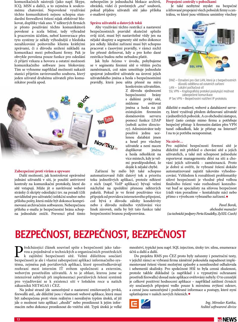 V některých firmách je přesto používání těchto komunikátorů povolené a zcela běžné, tedy výhradně k pracovním účelům, neboť konverzace přes tyto systémy je někdy výhodnější z hlediska nezahlcování