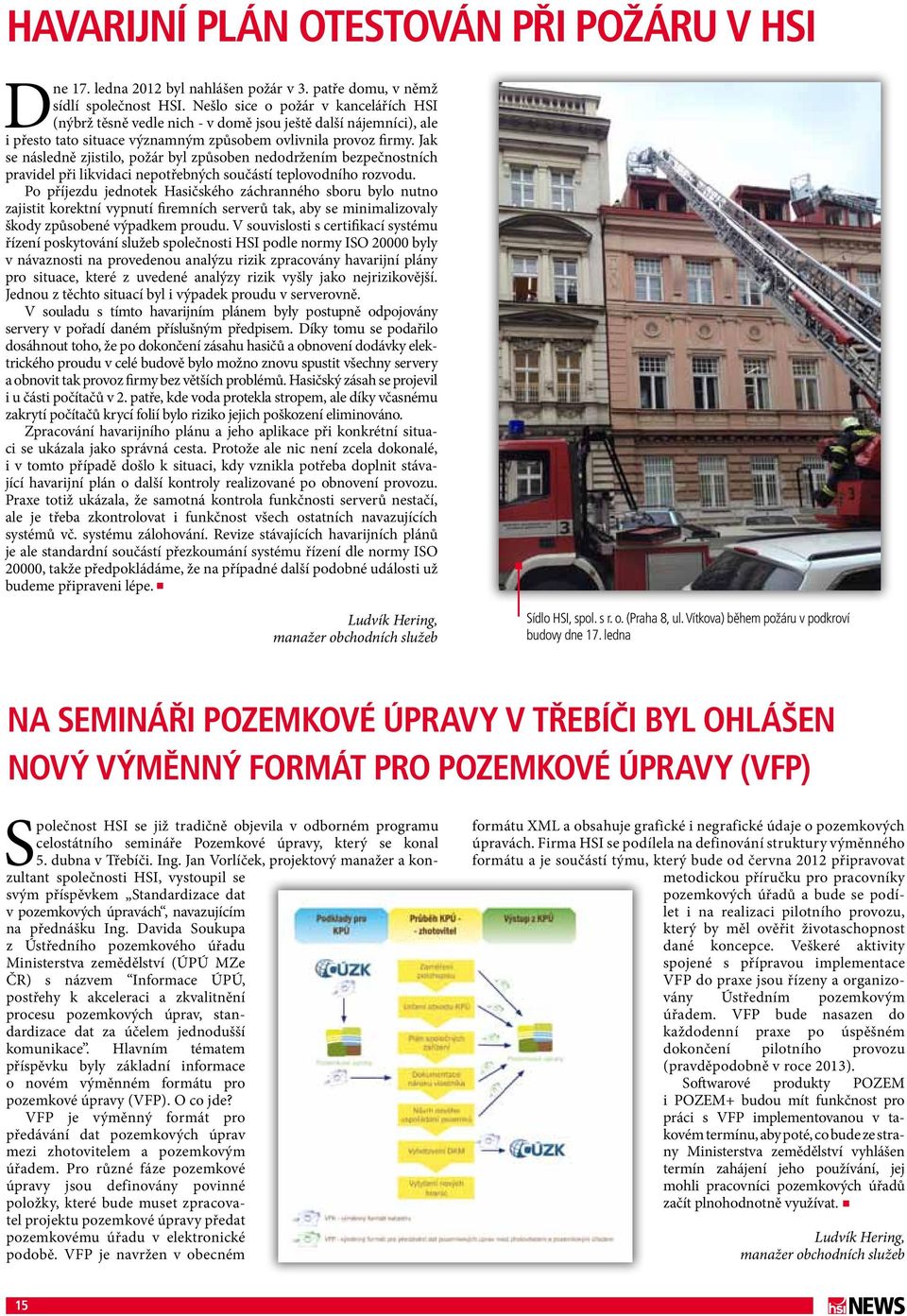 Jak se následně zjistilo, požár byl způsoben nedodržením bezpečnostních pravidel při likvidaci nepotřebných součástí teplovodního rozvodu.