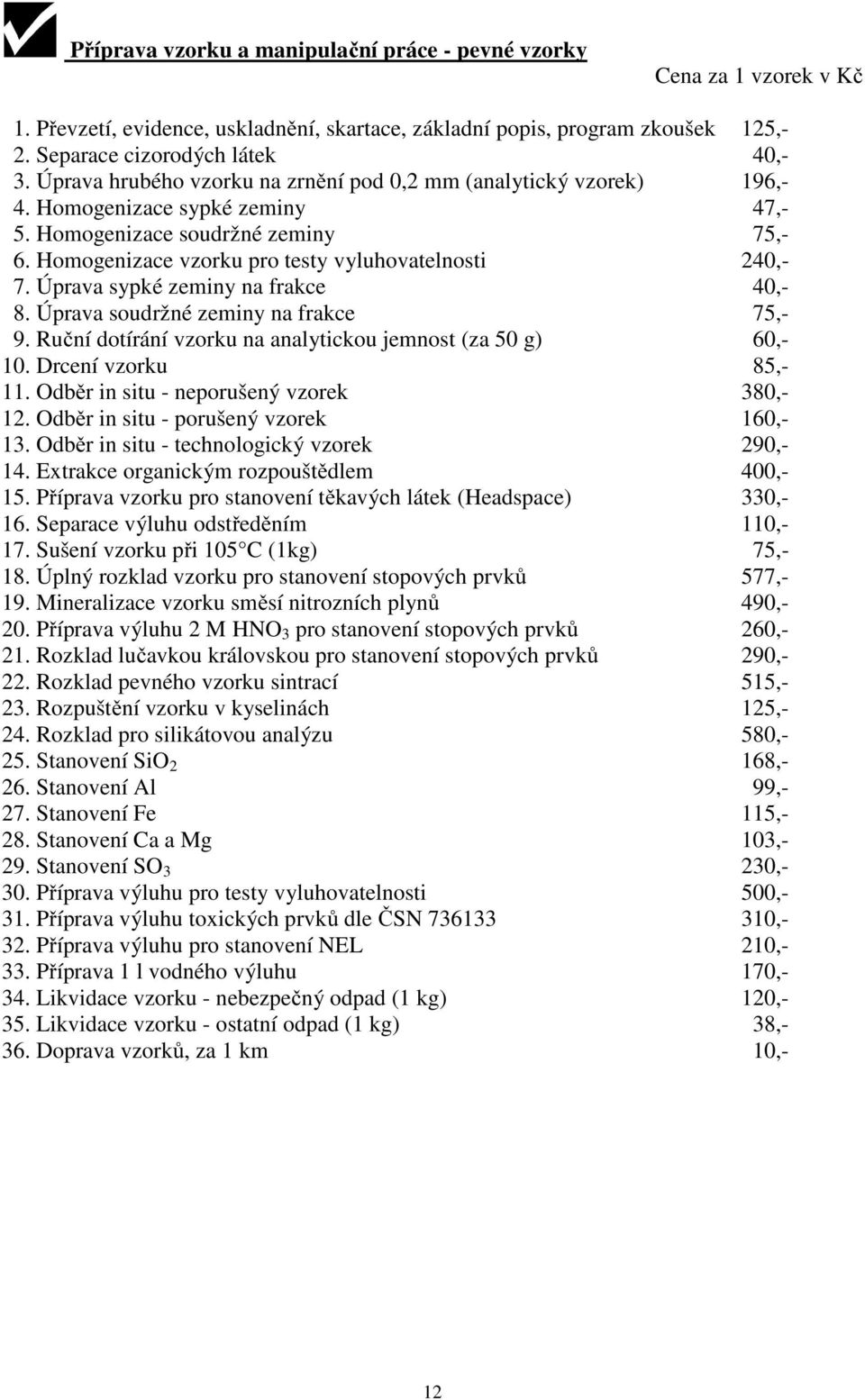 Úprava sypké zeminy na frakce 40,- 8. Úprava soudržné zeminy na frakce 75,- 9. Ruční dotírání vzorku na analytickou jemnost (za 50 g) 60,- 10. Drcení vzorku 85,- 11.