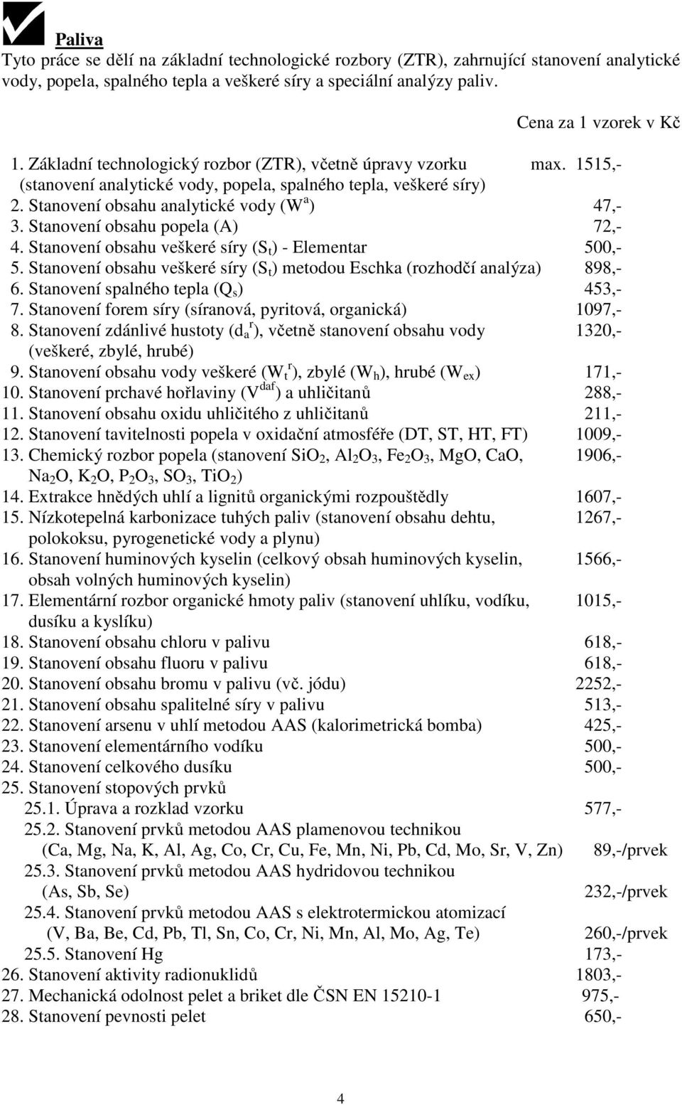 Stanovení obsahu popela (A) 72,- 4. Stanovení obsahu veškeré síry (S t ) - Elementar 500,- 5. Stanovení obsahu veškeré síry (S t ) metodou Eschka (rozhodčí analýza) 898,- 6.