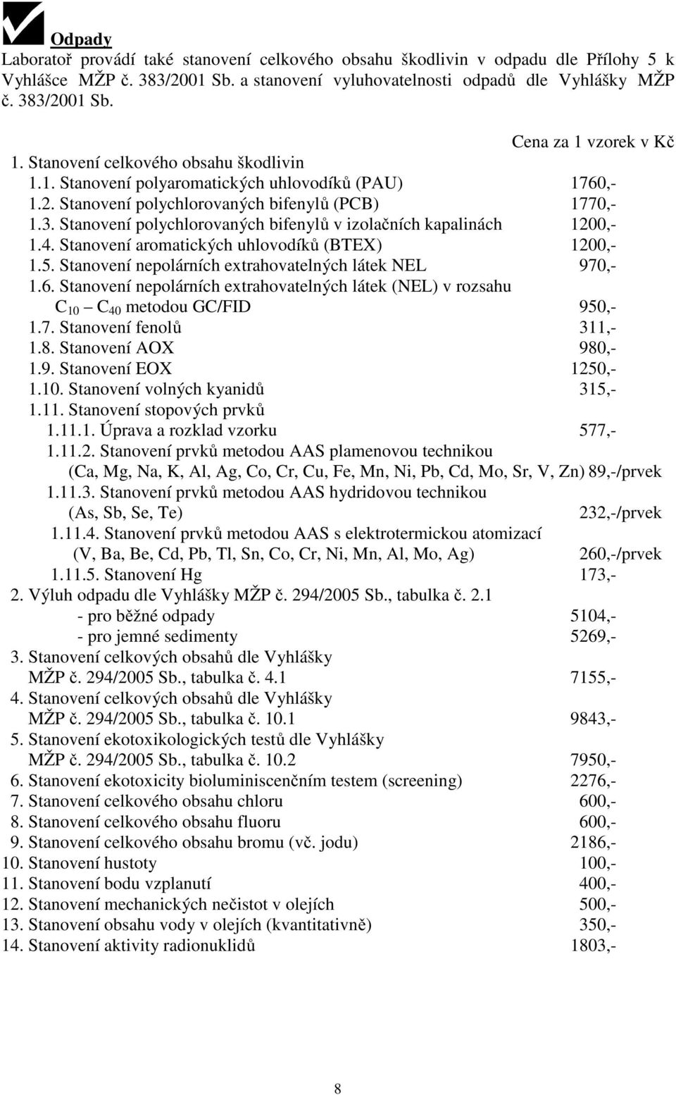 Stanovení polychlorovaných bifenylů v izolačních kapalinách 1200,- 1.4. Stanovení aromatických uhlovodíků (BTEX) 1200,- 1.5. Stanovení nepolárních extrahovatelných látek NEL 970,- 1.6.