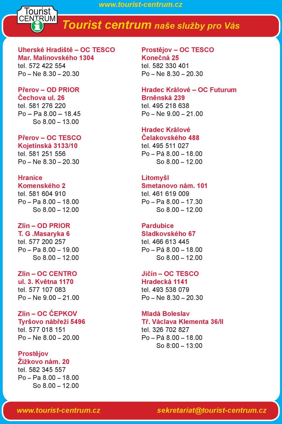 00 Zlín OC CENTRO ul. 3. Května 1170 tel. 577 107 083 Po Ne 9.00 21.00 Zlín OC ČEPKOV Tyršovo nábřeží 5496 tel. 577 018 151 Po Ne 8.00 20.00 Prostějov Žižkovo nám. 20 tel. 582 345 557 Po Pa 8.00 18.