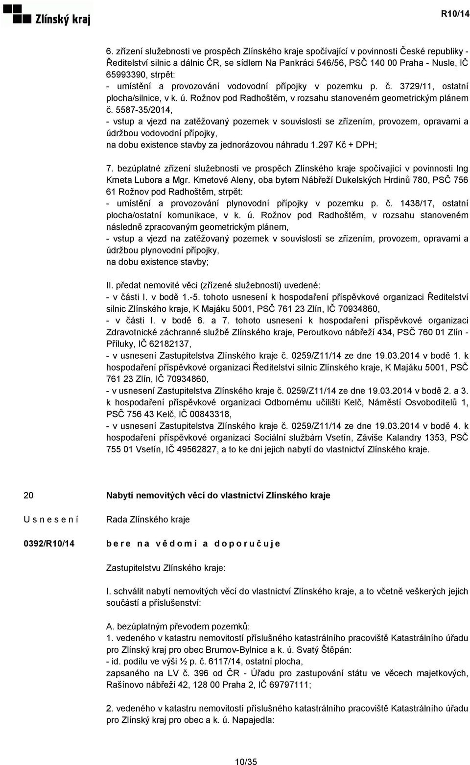 5587-35/2014, - vstup a vjezd na zatěžovaný pozemek v souvislosti se zřízením, provozem, opravami a údržbou vodovodní přípojky, na dobu existence stavby za jednorázovou náhradu 1.297 Kč + DPH; 7.