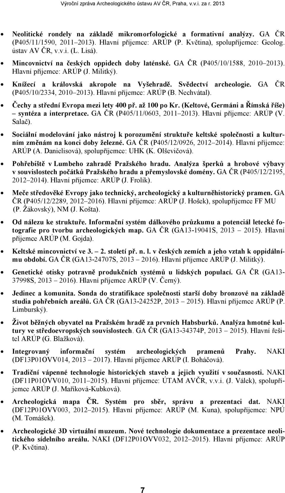 GA ČR (P405/10/2334, 2010 2013). Hlavní příjemce: ARÚP (B. Nechvátal). Čechy a střední Evropa mezi lety 400 př. až 100 po Kr. (Keltové, Germáni a Římská říše) syntéza a interpretace.