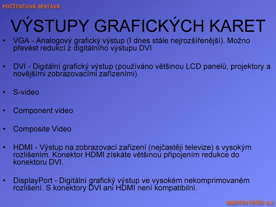 zobrazovacími zařízeními) S-video Component video Composite Video HDMI - Výstup na zobrazovací zařízení (nejčastěji televize) s vysokým