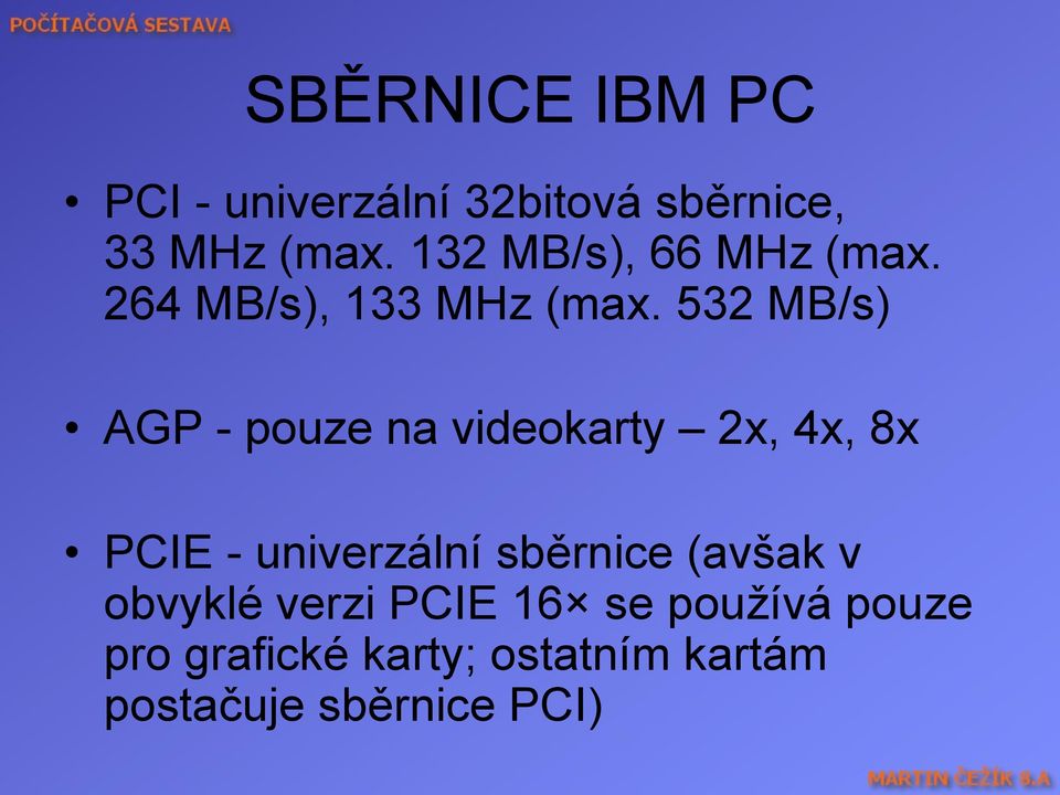 532 MB/s) AGP - pouze na videokarty 2x, 4x, 8x PCIE - univerzální sběrnice