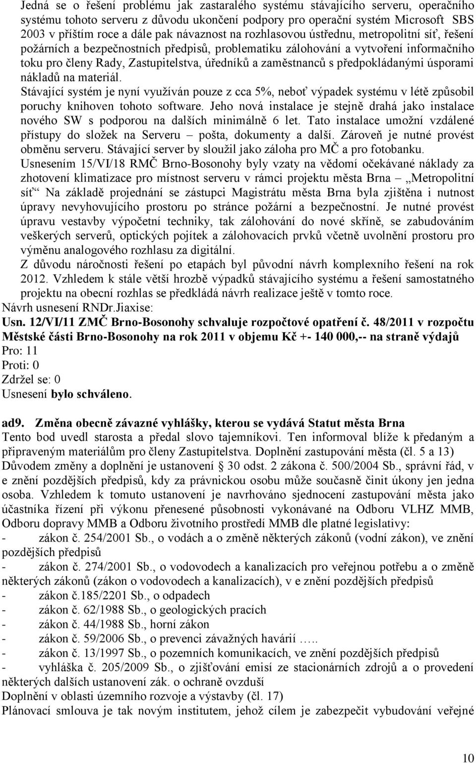 zaměstnanců s předpokládanými úsporami nákladů na materiál. Stávající systém je nyní využíván pouze z cca 5%, neboť výpadek systému v létě způsobil poruchy knihoven tohoto software.