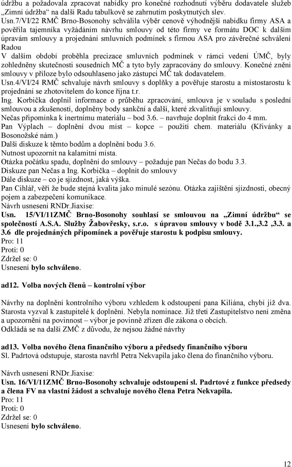 smluvních podmínek s firmou ASA pro závěrečné schválení Radou V dalším období proběhla precizace smluvních podmínek v rámci vedení ÚMČ, byly zohledněny skutečnosti sousedních MČ a tyto byly