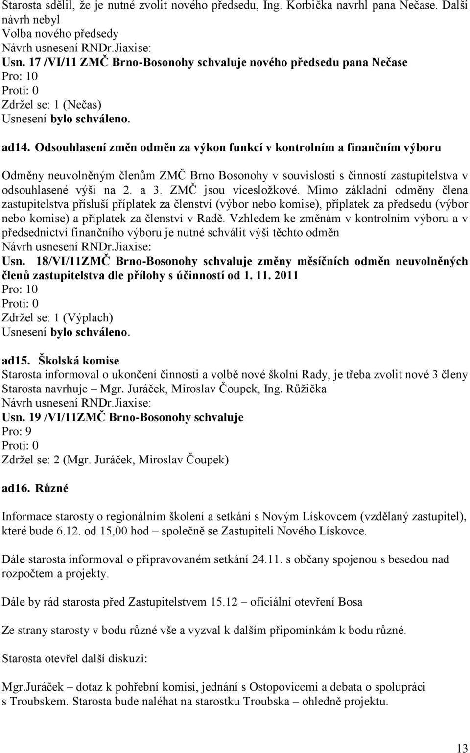 Odsouhlasení změn odměn za výkon funkcí v kontrolním a finančním výboru Odměny neuvolněným členům ZMČ Brno Bosonohy v souvislosti s činností zastupitelstva v odsouhlasené výši na 2. a 3.