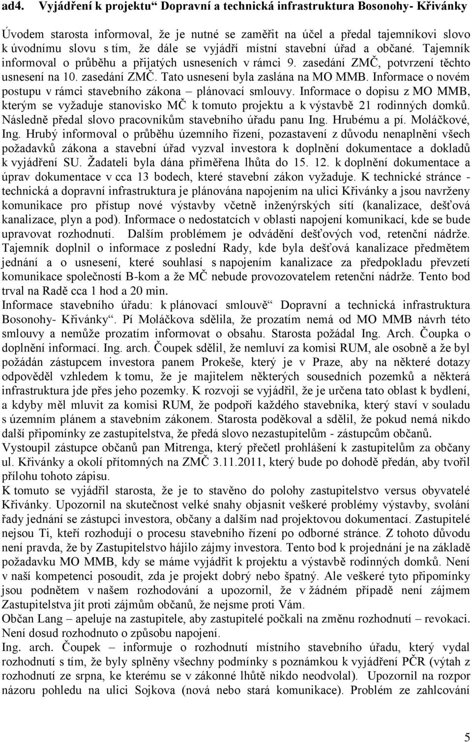 Informace o novém postupu v rámci stavebního zákona plánovací smlouvy. Informace o dopisu z MO MMB, kterým se vyžaduje stanovisko MČ k tomuto projektu a k výstavbě 21 rodinných domků.